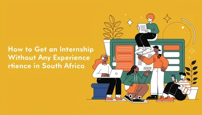 How to Get an Internship Without Any Experience in South Africa